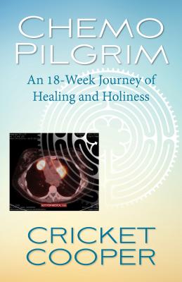 Chemo Pilgrim An 18-Week Journey of Healing and Holiness (Paperback)