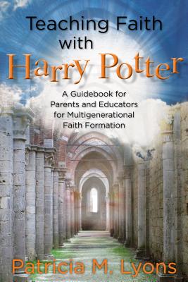 Teaching Faith with Harry Potter A Guidebook for Parents and Educator