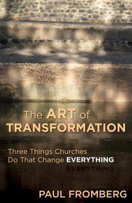 Art of Transformation Three Things Churches Do That Change Everything