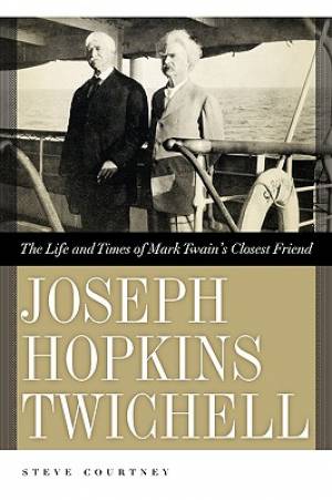 Joseph Hopkins Twichell The Life and Times of Mark Twain's Closest Fr