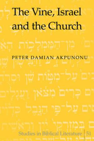 Vine Israel And The Church By Peter Damian Akpunonu (Hardback)