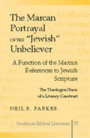 The Marcan Portrayal of the Jewish Unbeliever By Rev Dr Neil R Parker