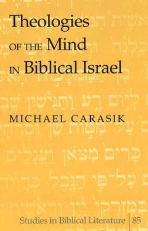 Theologies Of The Mind In Biblical Israel By Michael Carasik