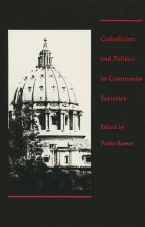 Catholicism and Politics in Communist Societies By Pedro Ramet