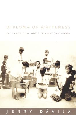 Diploma of Whiteness Race and Social Policy in Brazil 1917-1945