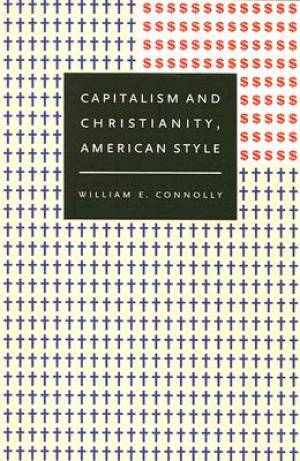 Capitalism And Christianity American Style By William E Connolly