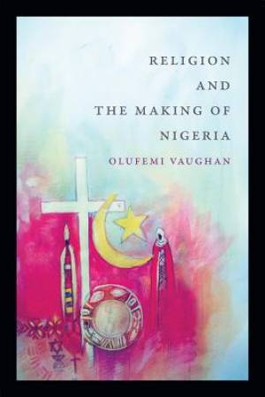 Religion and the Making of Nigeria By Olufemi Vaughan (Paperback)