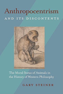 Anthropocentrism and Its Discontents By Gary Steiner (Paperback)