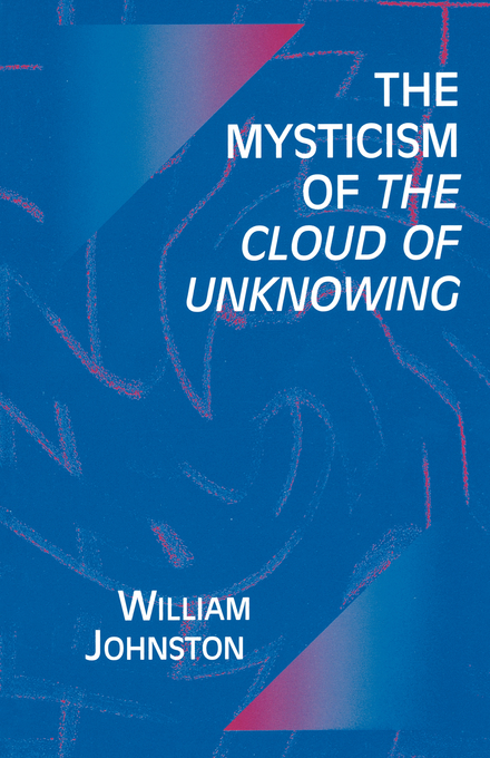 The Mysticism of the Cloud of Unknowing By William Johnston