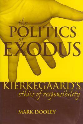 The Politics of Exodus Soren Kierkegaard's Ethics of Responsibility