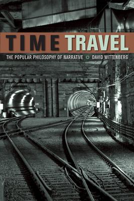 Time Travel The Popular Philosophy of Narrative By Wittenberg David