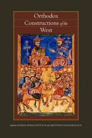 Orthodox Constructions of the West By Aristotle Papanikolaou