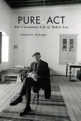 Pure ACT The Uncommon Life of Robert Lax By Mc Gregor Michael N