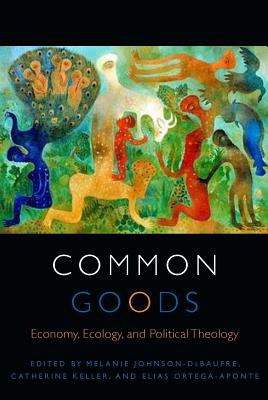 Common Goods Economy Ecology and Political Theology (Paperback)