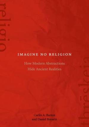 Imagine No Religion By Carlin A Barton Daniel Boyarin (Hardback)