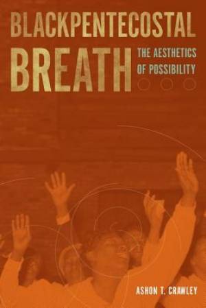 Blackpentecostal Breath By Ashon T Crawley (Paperback) 9780823274550