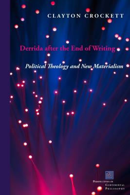 Derrida After the End of Writing By Clayton Crockett (Hardback)