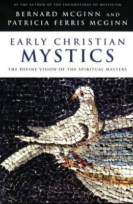 Early Christian Mystics The Divine Vision of the Spiritual Masters