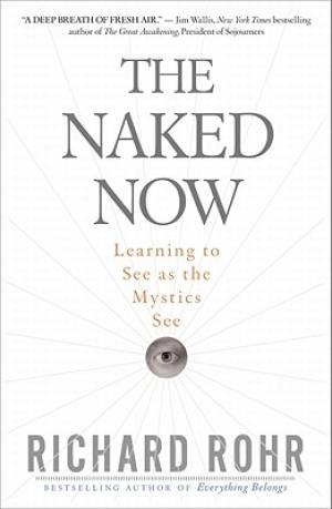 Naked Now Learning To See As The Mystics By Richard Rohr (Paperback)