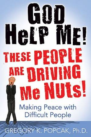 God Help Me These People are Driving Me Nuts By Gregory K Popcak