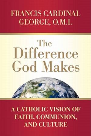 Difference God Makes By Francis Cardinal George (Paperback)