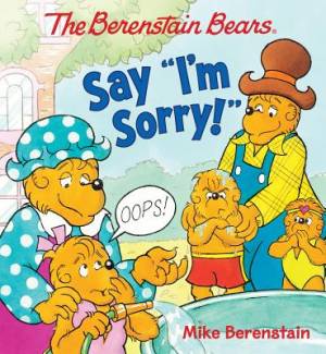 The Berenstain Bears Say I'M Sorry