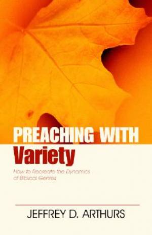 Preaching with Variety How to Re-create the Dynamics of Biblical Genre