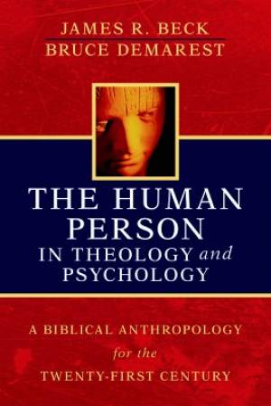 Human Person In Theology And Psychology By Bruce Demarest James R Beck