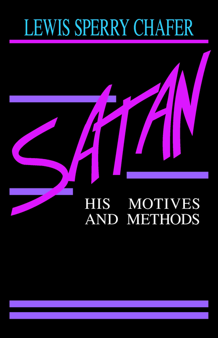 Satan His Motives And Methods By Lewis Sperry Chafer (Paperback)