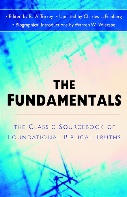 The Fundamentals By Charles Lee Feinberg R A Torrey Warren W Wiersbe