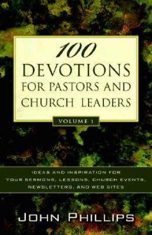 100 Devotions for Pastors and Church Leaders By John Phillips