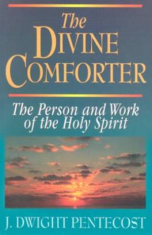 The Divine Comforter The Person and Work of the Holy Spirit