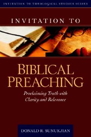 Invitation To Biblical Preaching By Donald Sunukjian (Hardback)