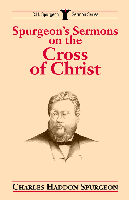 Spurgeon's Sermons on the Cross of Christ By Charles H Spurgeon