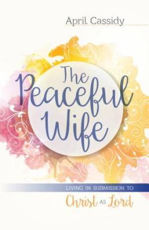 The Peaceful Wife By April Cassidy (Paperback) 9780825443947