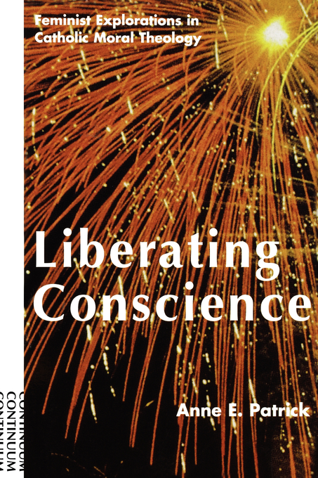 Liberating Conscience Feminist Explorations in Catholic Moral Theolog