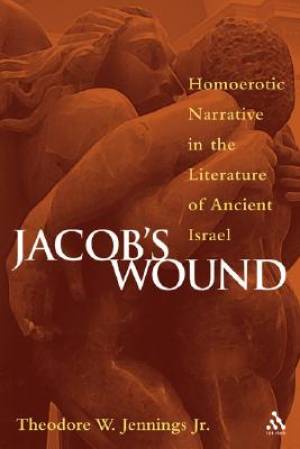 Jacob's Wound Homoerotic Narrative in the Literature of Ancient Isra