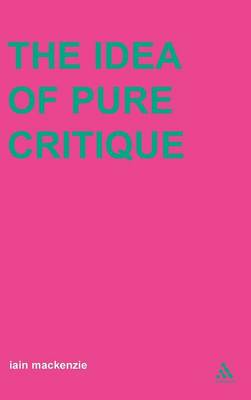 Idea of Pure Critique By Mac Kenzie Iain (Hardback) 9780826468062