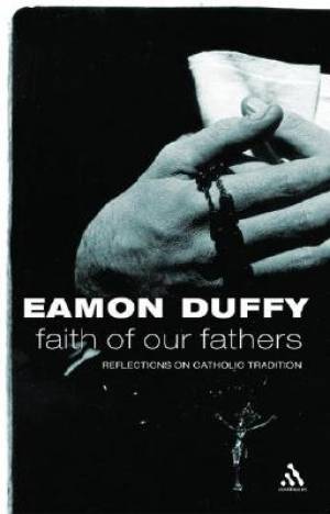 Faith of Our Fathers By Eamon Duffy (Paperback) 9780826476654