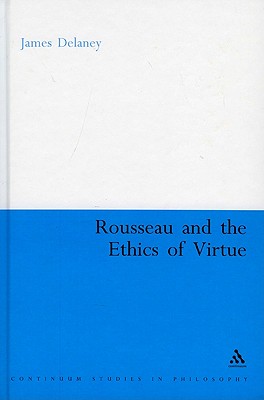 Rousseau and the Ethics of Virtue By James Delaney (Hardback)