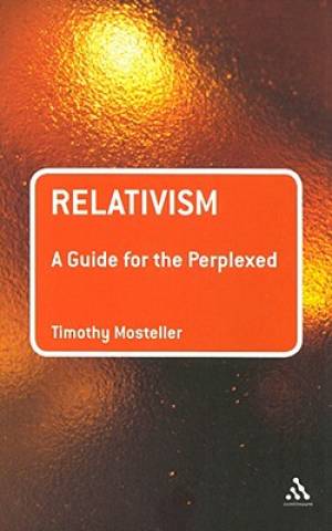 Relativism A Guide For The Perplexed By Dr Timothy M Mosteller