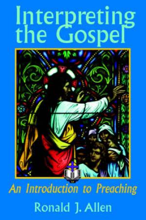 Interpreting the Gospel An Introduction to Preaching