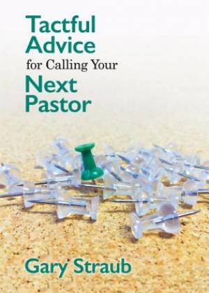 Tactful Advice for Calling Your Next Pastor By Straub Gary Straub