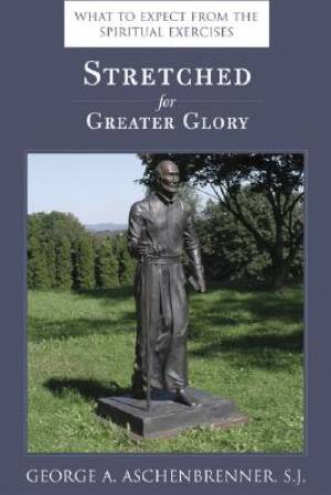 Stretched for Greater Glory By George A Aschenbrenner (Paperback)