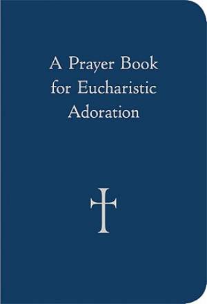 A Prayer Book for Eucharistic Adoration By William G Storey