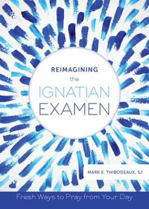 Reimagining the Ignatian Examen By Mark E Thibodeaux (Paperback)