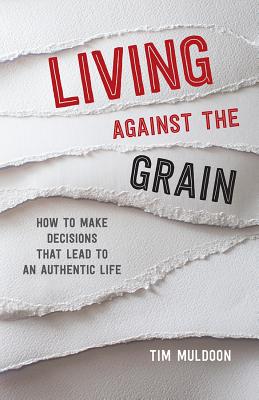 Living Against the Grain How to Make Decisions That Lead to an Authen