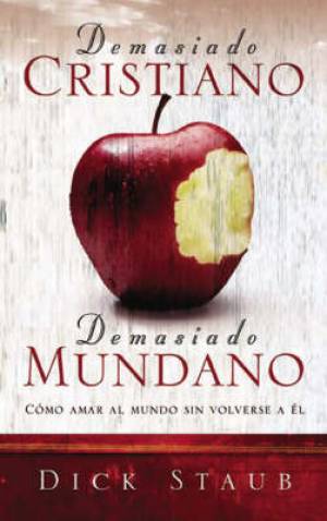 Demasiado Cristiano Demasiado Mundano By Dick Staub (Paperback)