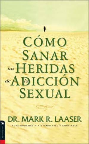 Como Sanar Las Heridas De La Adiccion Sexual By Mark Laaser