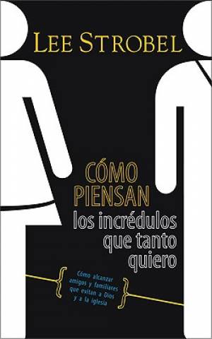 Como Piensan los Incredulos Que Tanto Quiero By Lee Strobel